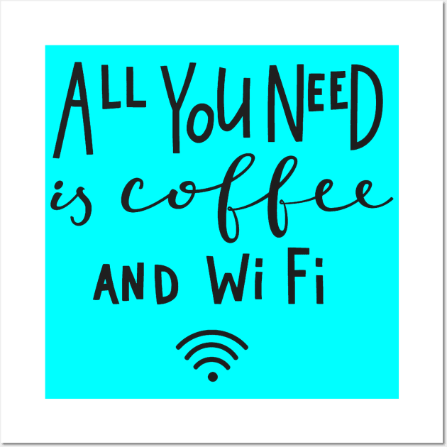 All You Need Is Coffee And Wifi - Coffee Lover Quote Wall Art by LazyMice